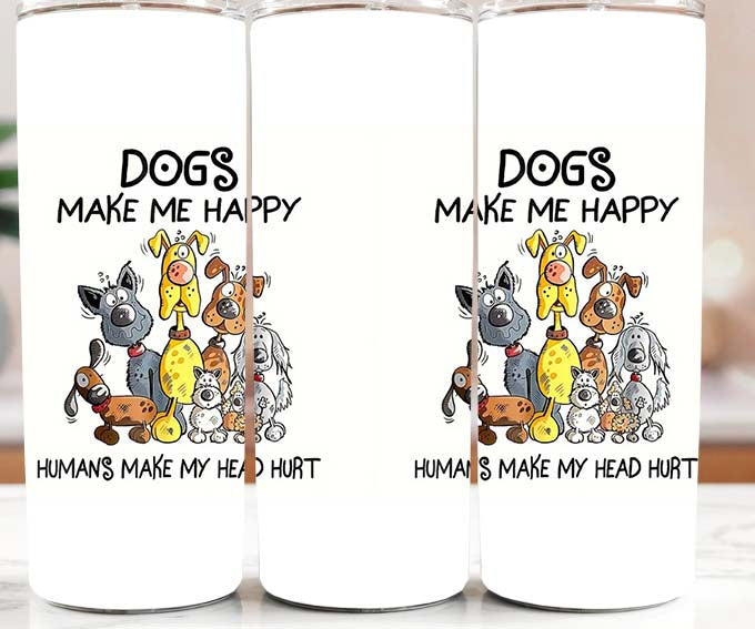 Dogs Make Me Happy 20oz Tumbler