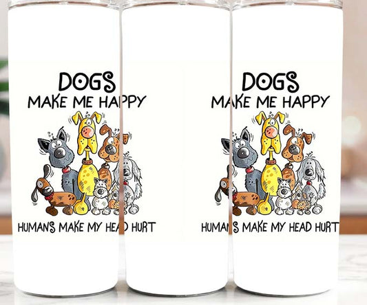 Dogs Make Me Happy 20oz Tumbler